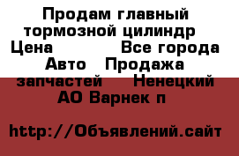 Продам главный тормозной цилиндр › Цена ­ 2 000 - Все города Авто » Продажа запчастей   . Ненецкий АО,Варнек п.